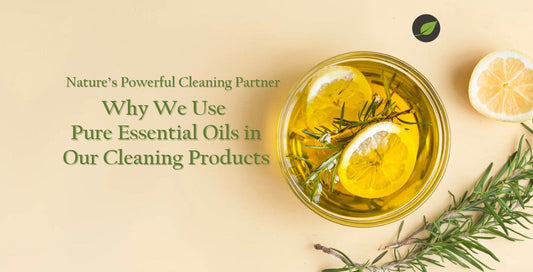 Nature’s Powerful Cleaning Partner: Why We Use Pure Essential Oils in Our Cleaning Products:
