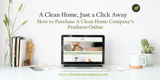 A Clean Home, Just a Click Away: How to Purchase A Clean Home Company’s Products Online