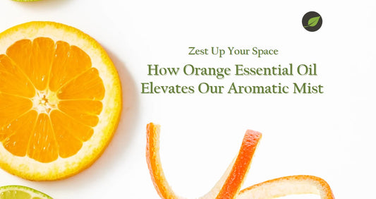 Zest Up Your Space:  How Orange Essential Oil Elevates Our Aromatic Mist