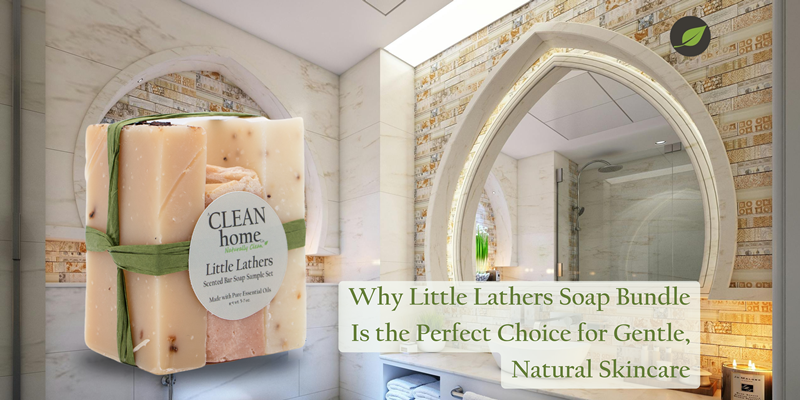 Why Little Lathers Soap Bundle Is the Perfect Choice for Gentle, Natural Skincare