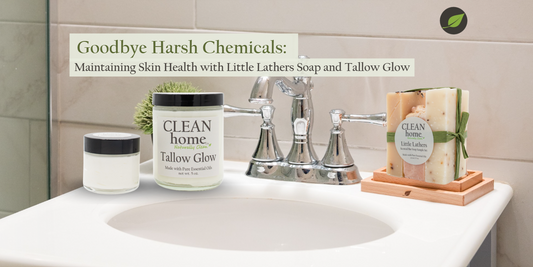 Goodbye Harsh Chemicals: Maintaining Skin Health with Little Lathers Soap and Tallow Glow