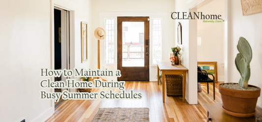 How to Maintain a Clean Home During Busy Summer Schedules
