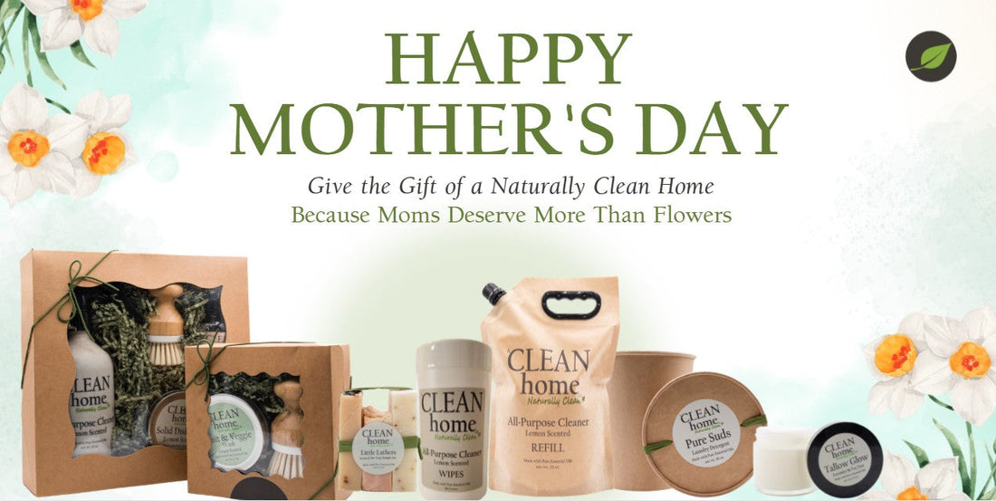 Give the Gift of a Naturally Clean Home: Because Moms Deserve More Than Flowers